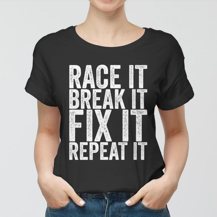 Race It Break It Fix It Repeat Funny Hilarious Funny Gift Women T-shirt