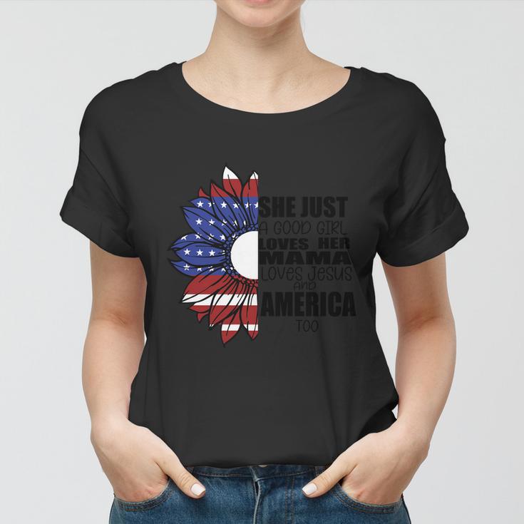 She Just A Good Girl Loves Her Mama Loves Jesus And America Too 4Th Of July Women T-shirt