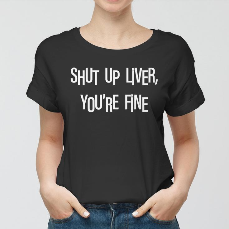 Shut Up Liver Youre Fine Funny St Pattys Day Women T-shirt