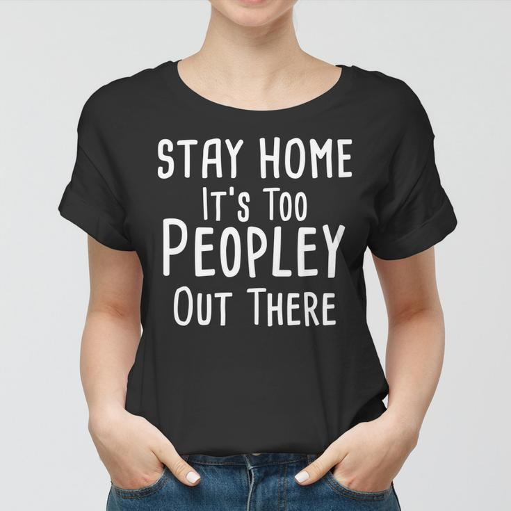 Stay Home Its Too Peopley Out There Women T-shirt
