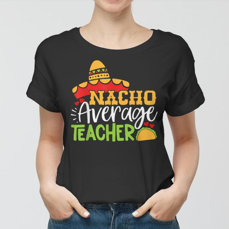 Teacher Cinco De Mayo Nacho Average Teacher Sombrero Gift Women T-shirt