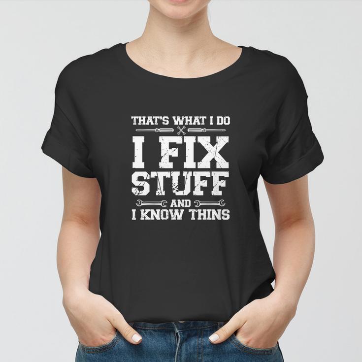 Thats What I Do I Fix Stuff And I Know Things Funny Women T-shirt