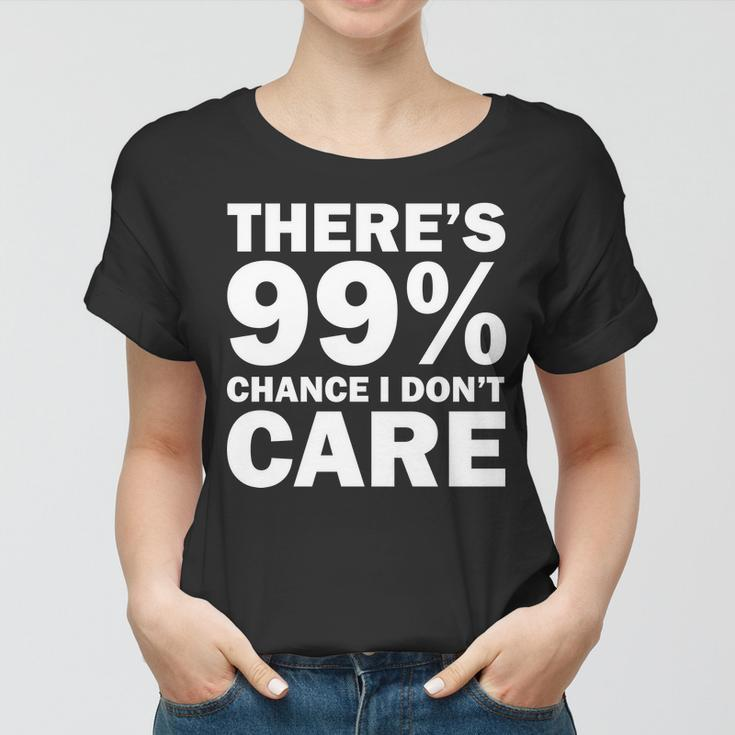 Theres 99 Percent Chance I Dont Care Tshirt Women T-shirt
