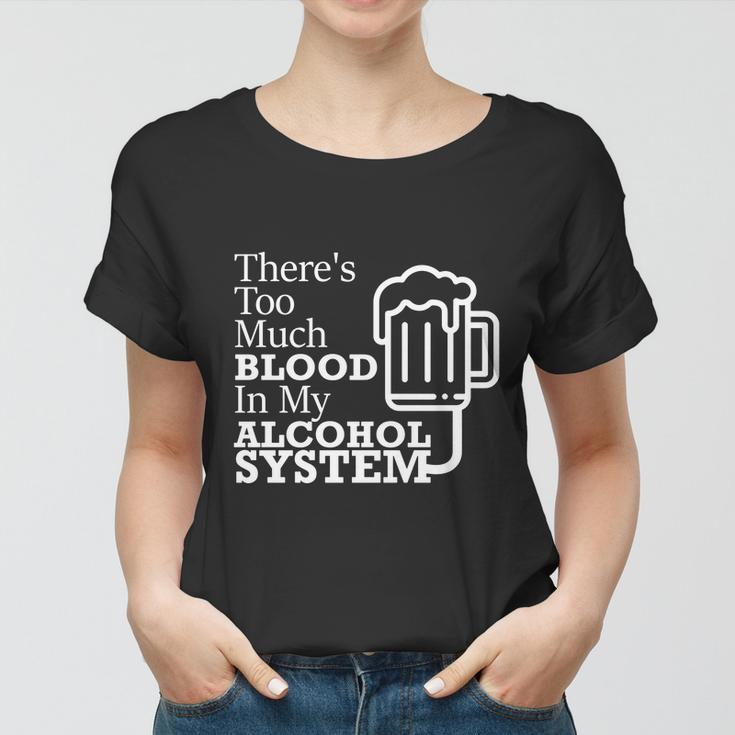 There’S Too Much Blood In My Alcohol System Women T-shirt