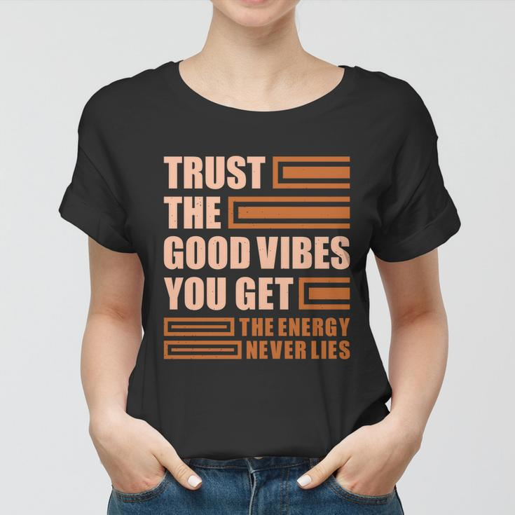 Trust The Good Vibes You Get Women T-shirt