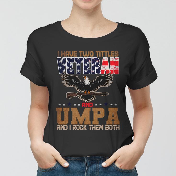 Veteran Gifts Us Army Veteran I Have Two Tittles Veteran And Umpa Women T-shirt