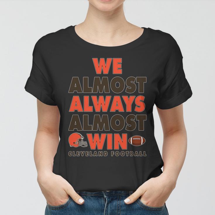 We Almost Always Almost Win Cleveland Football Tshirt Women T-shirt