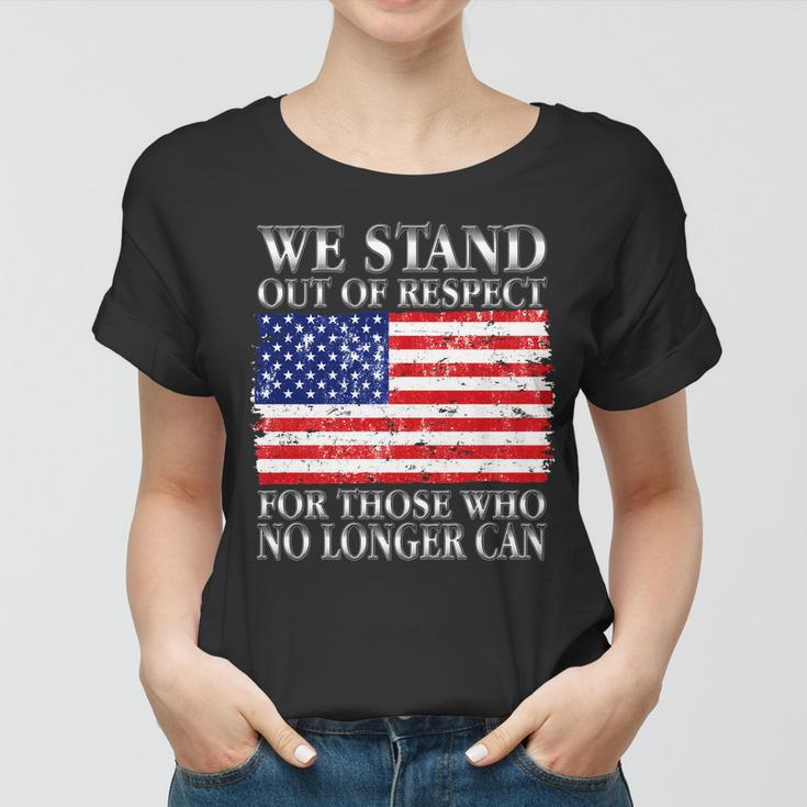 We Stand Out Of Respect Support Our Troops Women T-shirt