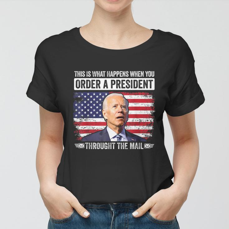 When You Order A President Through The Mail Funny Antibiden Women T-shirt