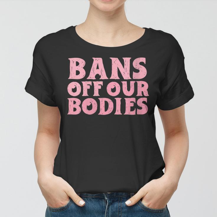Womens Bans Off Our Bodies Womens Rights Feminism Pro Choice Women T-shirt