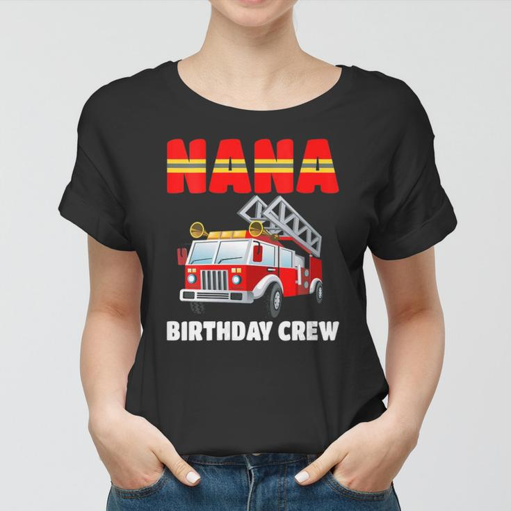 Womens Nana Birthday Crew Fire Truck Birthday Fireman Women T-shirt