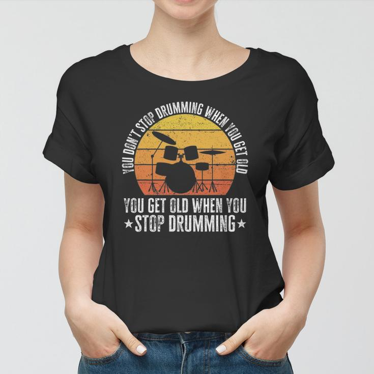 You Don&8217T Stop Drumming When You Get Old Funny Drummer Gift Women T-shirt