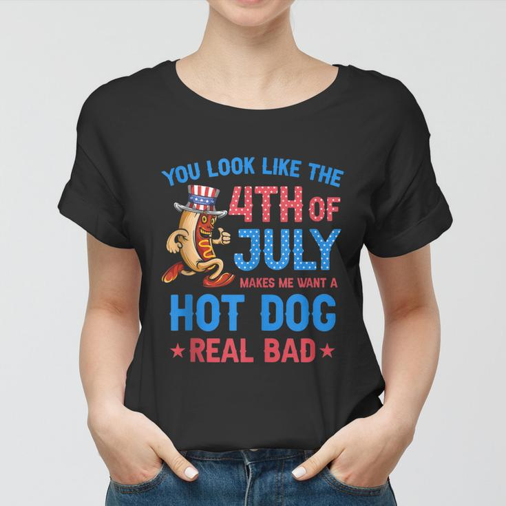 You Look Like 4Th Of July Makes Me Want A Hot Dog Real Bad V3 Women T-shirt