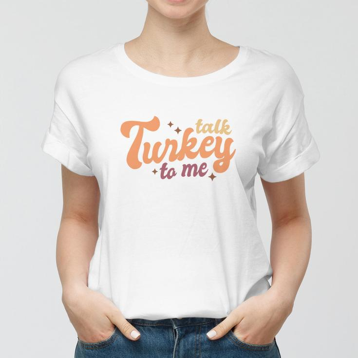 Funny Thanksgiving Talk Turkey To Me Women T-shirt