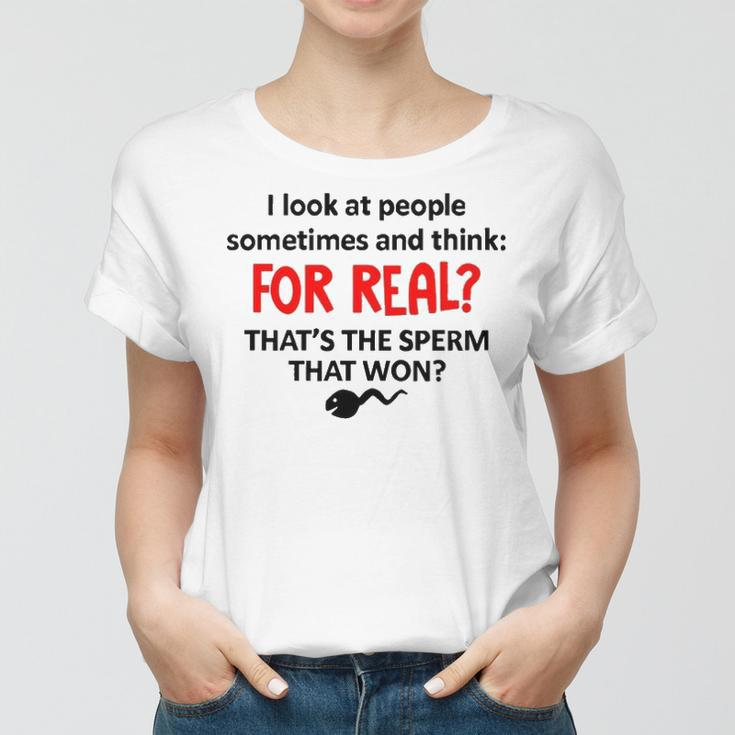 I Look At People Sometimes And Think Women T-shirt