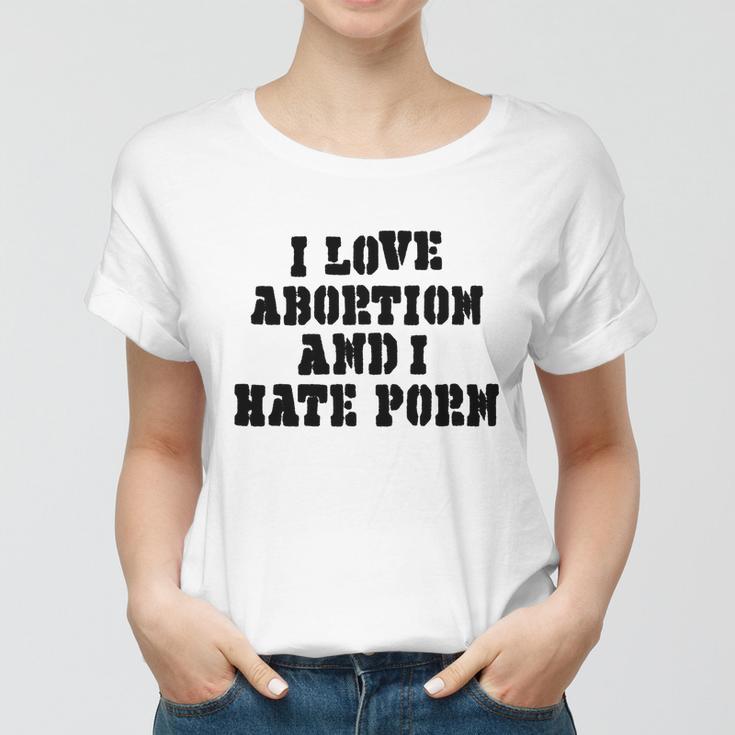 I Love Abortion And I Hate Porn Women T-shirt