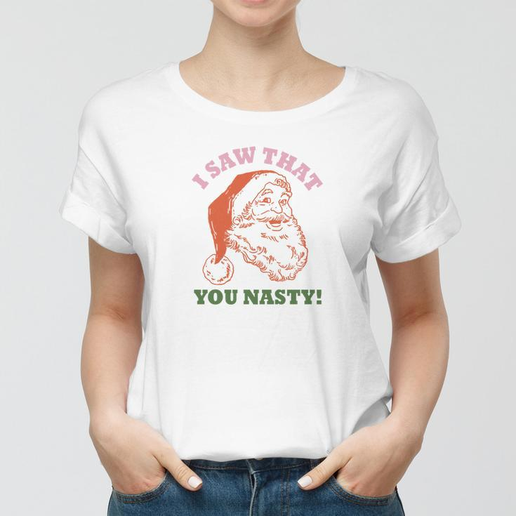 I Saw That You Nasty Santa Christmas Women T-shirt