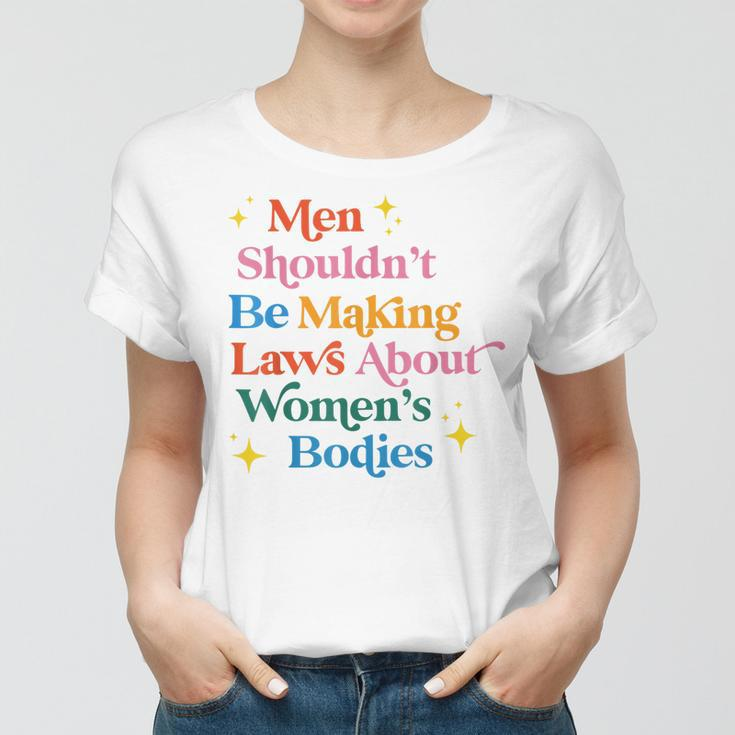 Men Shouldnt Be Making Laws About Womens Bodies Pro Choice Women T-shirt