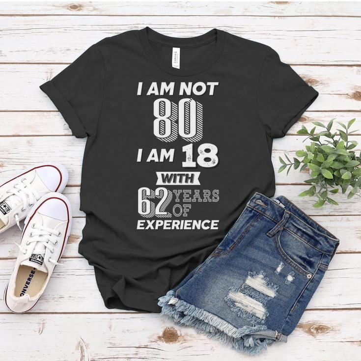 I Am Not 80 I Am 18 With 62 Years Of Experience 80Th Birthday Women T-shirt Unique Gifts