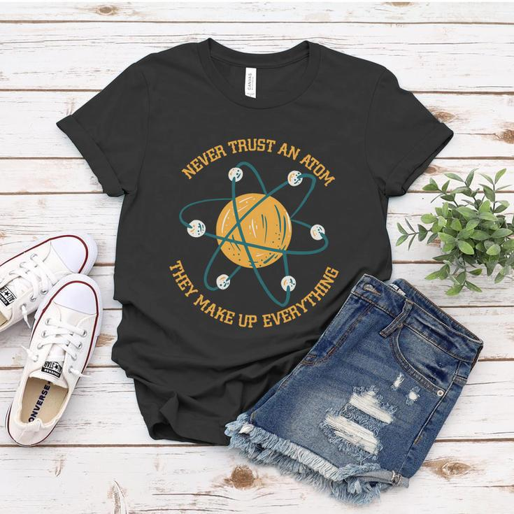 Never Trust An Atom Science Gift Women T-shirt Unique Gifts