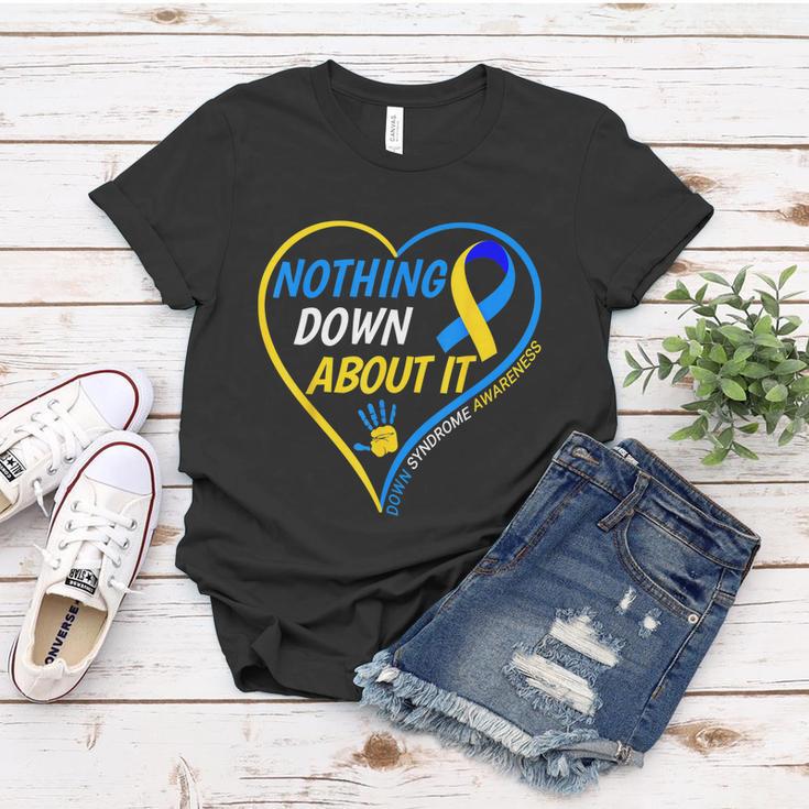 Nothing Down About It World Down Syndrome Awareness Day Women T-shirt Unique Gifts