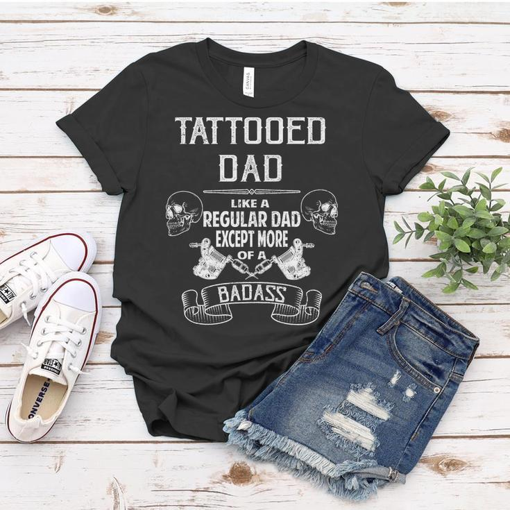 Tattooed Dad Like A Regular Dad Except More Of A Badass Tshirt Women T-shirt Unique Gifts