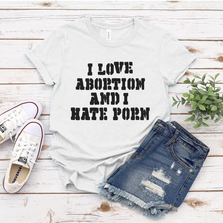 I Love Abortion And I Hate Porn Women T-shirt Unique Gifts