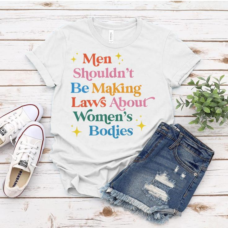 Men Shouldnt Be Making Laws About Womens Bodies Pro Choice Women T-shirt Funny Gifts