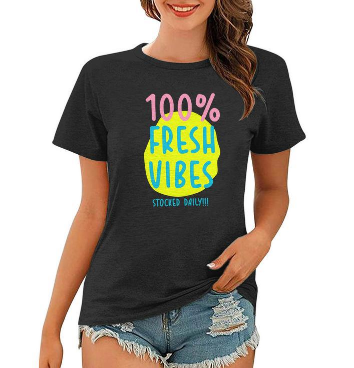 100 Fresh Vibes Stocked Daily Positive Statement 90S Style Women T-shirt