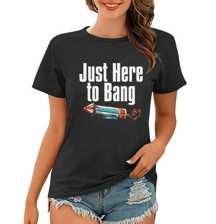 4Th Of July Fireworks Just Here To Bang Funny Firecracker Cool Gift Women T-shirt