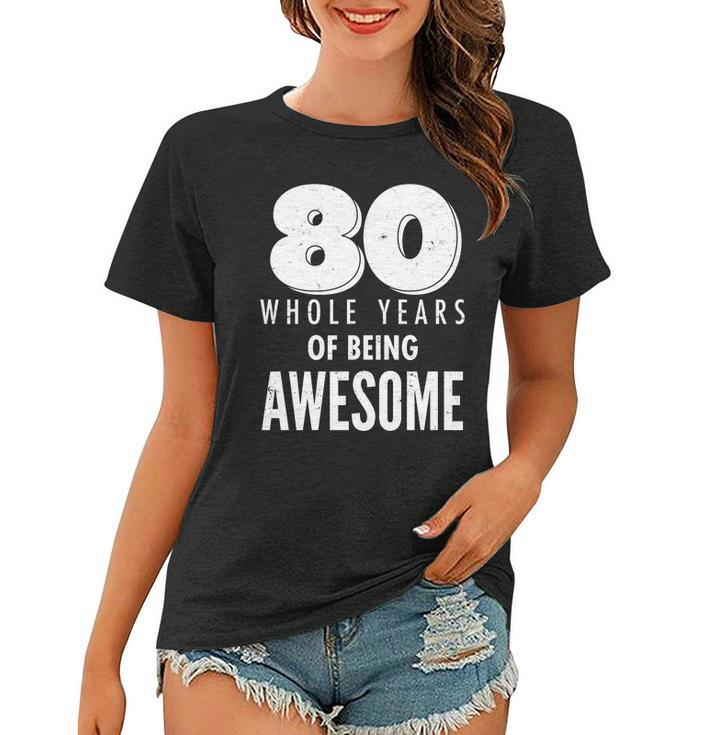 80 Whole Years Of Being Awesome Birthday Tshirt Women T-shirt