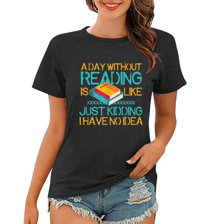 A Day Without Reading Is Like Bookworm Book Lovers Funny Gift Cool Gift Women T-shirt