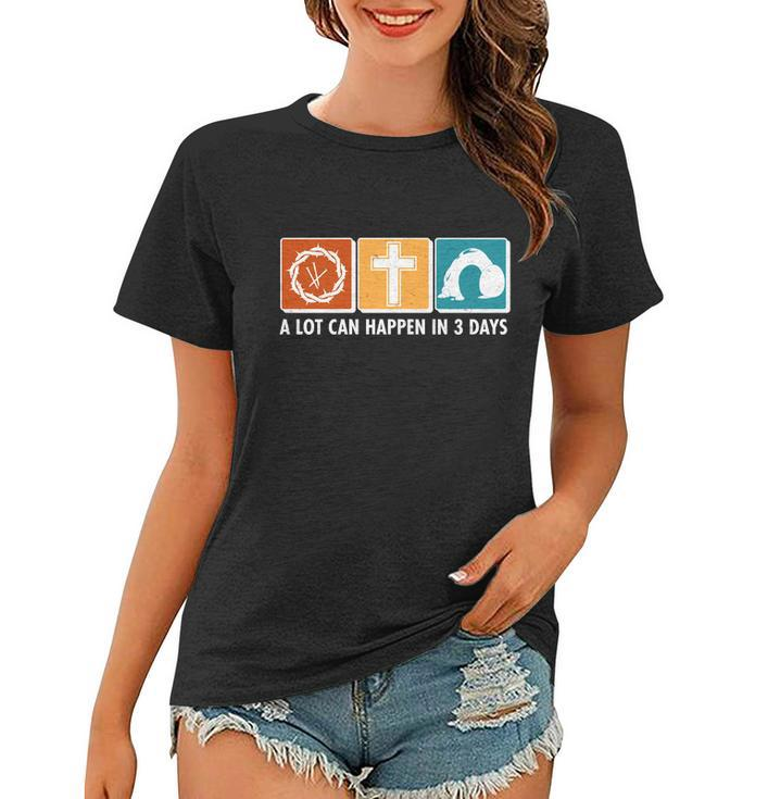 A Lot Can Happened In Three Days Jesus Resurrection Women T-shirt