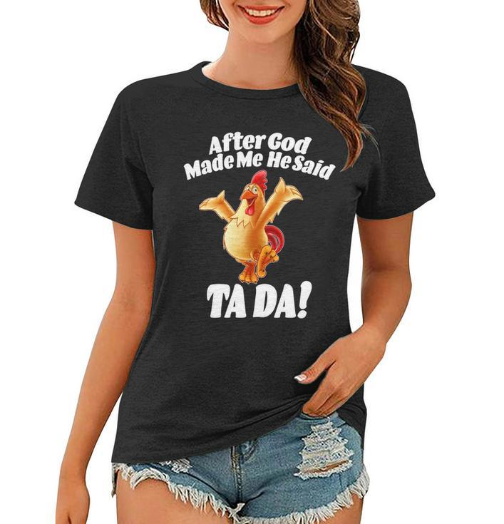 After God Made Me He Said Ta-Da Funny Chicken Tshirt Women T-shirt