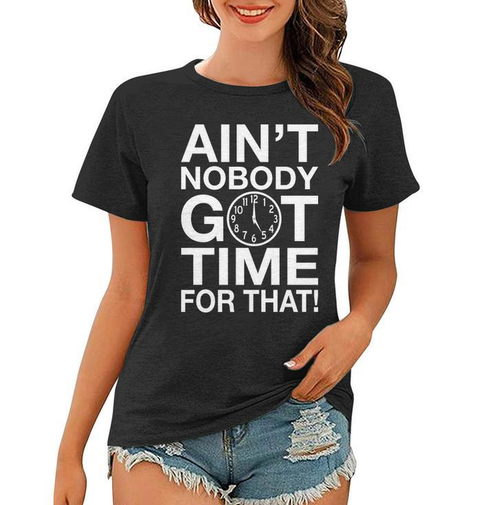 Aint Nobody Got Time For That Tshirt Women T-shirt