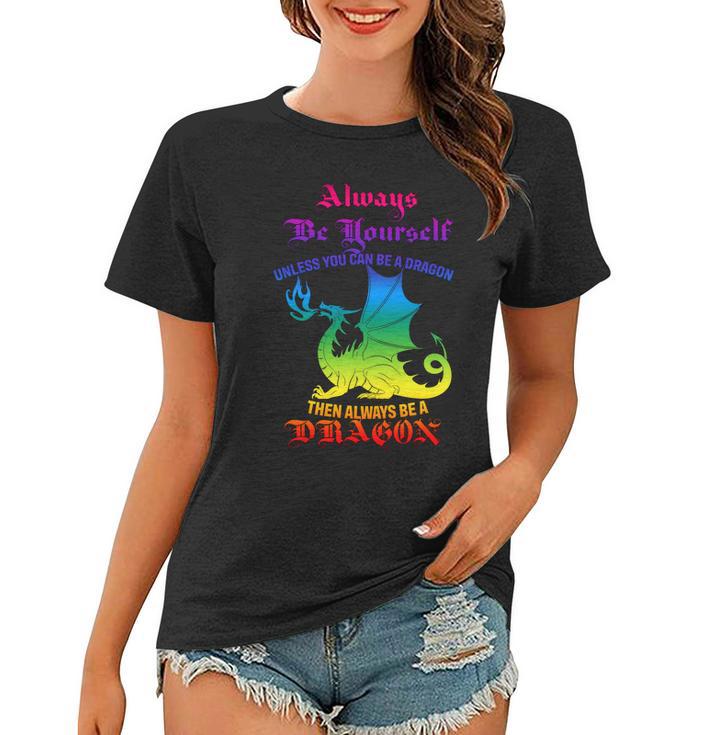 Always Be Yourself Unless You Can Be A Dragon Women T-shirt