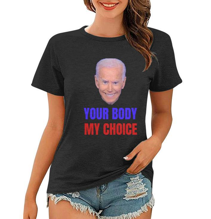 Anti Joe Biden And Vaccine Mandates Your Body My Choice Gift Women T-shirt