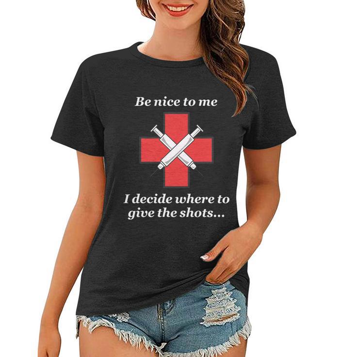 Be Nice To Me Nurse I Decide Where The Shots Go Funny Women T-shirt