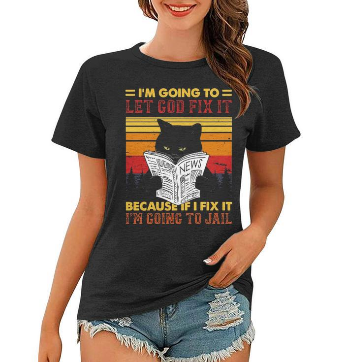 Black Cat Let God Fix It If I Fix Im Going To Jail   Women T-shirt