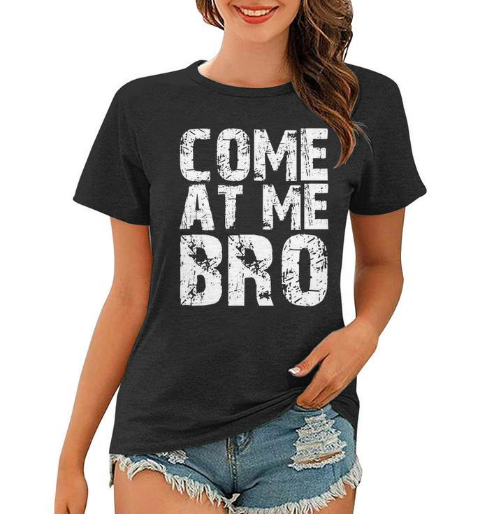 Come At Me Bro Women T-shirt
