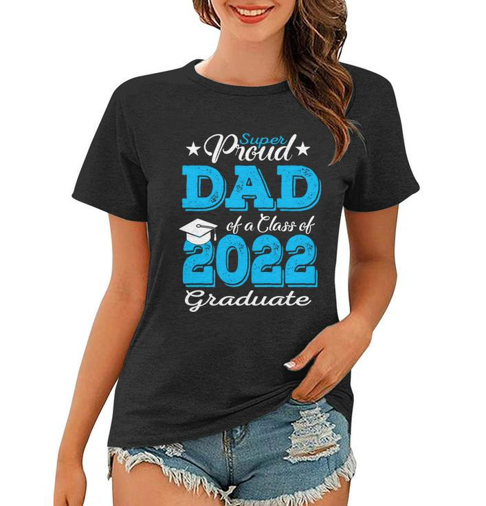 Cool Gift Proud Dad Of A 2022 Graduate Father Class Of 2022 Graduation Gift Women T-shirt