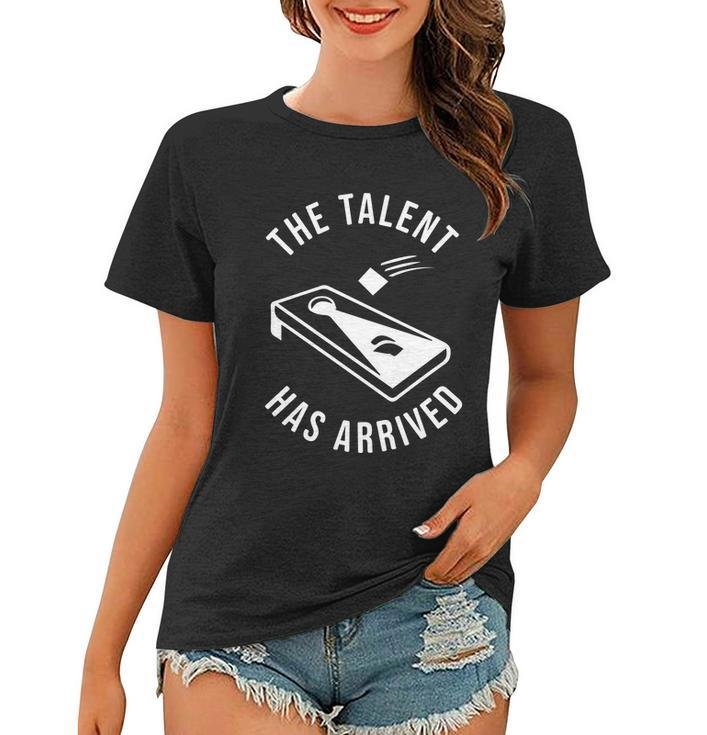 Cornhole The Talent Has Arrived Gift Women T-shirt