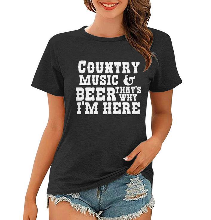 Country Music And Beer Thats Why Im Here Women T-shirt