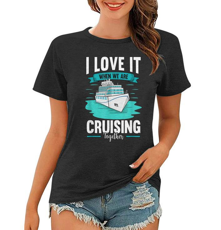 Cruise I Love It When We Are Cruising Together  V2 Women T-shirt