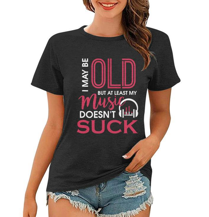 Cute & Funny I May Be Old But At Least Gift My Music Doesnt Suck Gift Women T-shirt