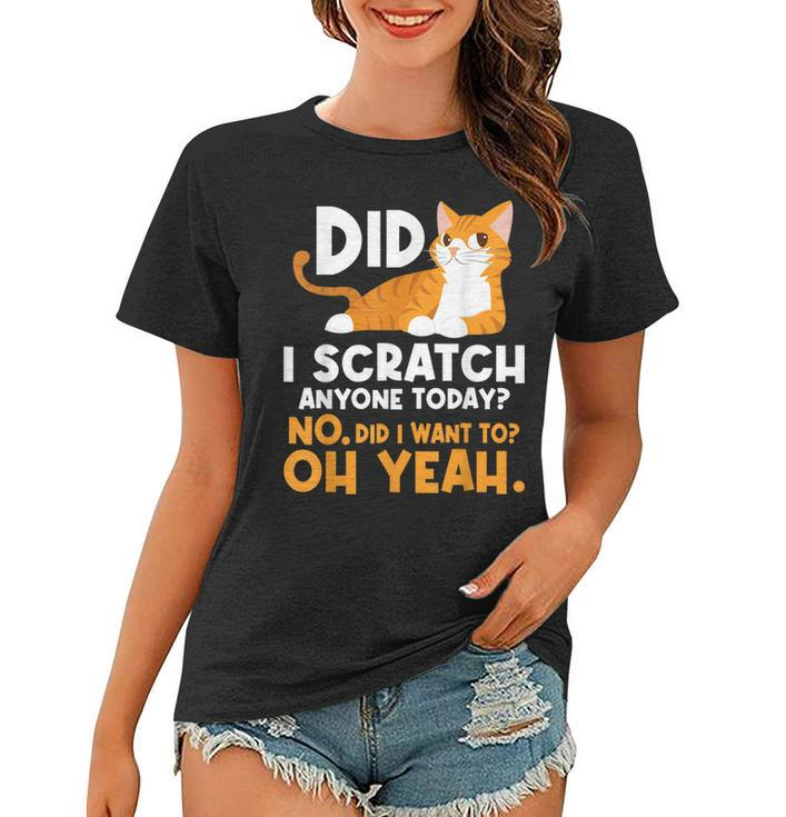 Did I Scratch Anyone Today - Funny Sarcastic Humor Cat Joke  Women T-shirt