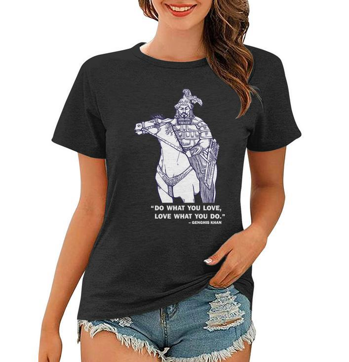Do What You Want And Love What You Do Genghis Khan Tshirt Women T-shirt