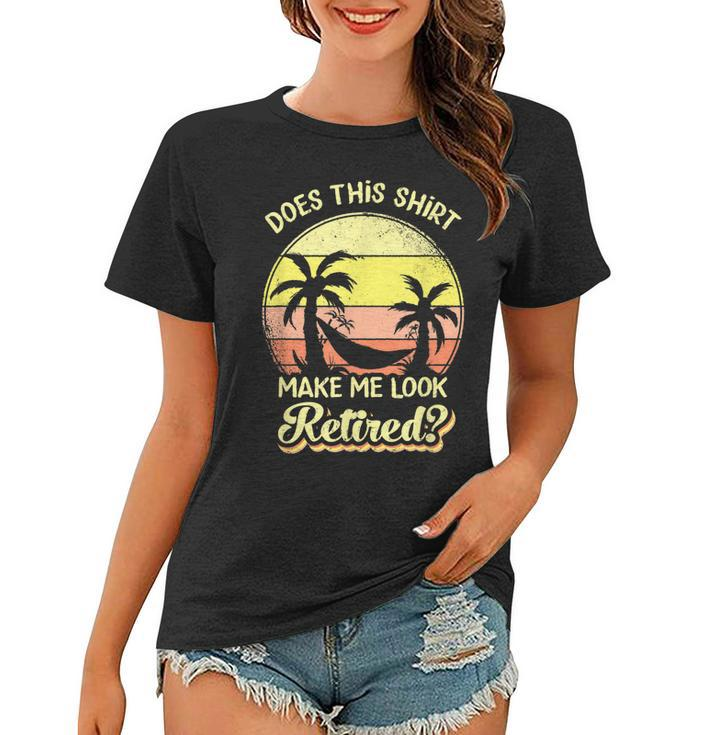 Does This  Make Me Look Retired Funny Retirement  Women T-shirt