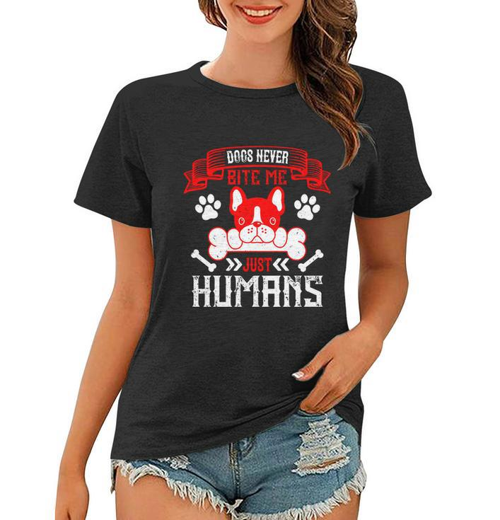 Dogs Never Bite Me Just Humans Dogs Dad Gifts Women T-shirt