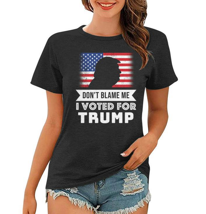 Dont Blame Me I Voted For Trump Tshirt Women T-shirt